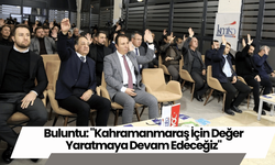 Buluntu: "Kahramanmaraş İçin Değer Yaratmaya Devam Edeceğiz"