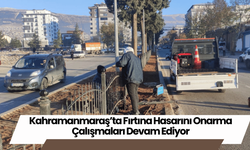 Kahramanmaraş’ta Fırtına Hasarını Onarma Çalışmaları Devam Ediyor