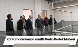 Kahramanmaraş’a Yeni Bir Kadın Destek Merkezi