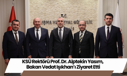 KSÜ Rektörü Prof. Dr. Alptekin Yasım, Bakan Vedat Işıkhan’ı Ziyaret Etti