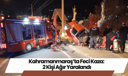 Kahramanmaraş’ta Feci Kaza: 2 Kişi Ağır Yaralandı