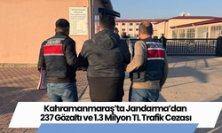 Kahramanmaraş’ta Jandarma’dan 237 Gözaltı ve 1.3 Milyon TL Trafik Cezası