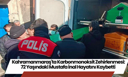 Kahramanmaraş'ta Karbonmonoksit Zehirlenmesi: 72 Yaşındaki Mustafa İnal Hayatını Kaybetti