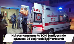 Kahramanmaraş’ta TOKİ Şantiyesinde İş Kazası: 24 Yaşındaki İşçi Yaralandı