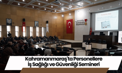 Kahramanmaraş'ta Personellere İş Sağlığı ve Güvenliği Semineri