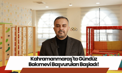 Kahramanmaraş'ta Gündüz Bakımevi Başvuruları Başladı!