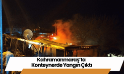 Kahramanmaraş’ta Konteynerde Yangın Çıktı