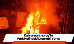 Kahramanmaraş’ta Park Halindeki Otomobil Yandı