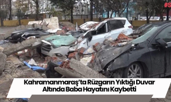 Kahramanmaraş’ta Rüzgarın Yıktığı Duvar Altında Baba Hayatını Kaybetti