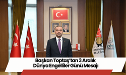 Başkan Toptaş’tan 3 Aralık Dünya Engelliler Günü Mesajı