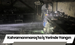 Kahramanmaraş'ta İş Yerinde Yangın