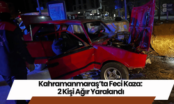 Kahramanmaraş’ta Feci Kaza: 2 Kişi Ağır Yaralandı