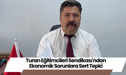 Turan Eğitimcileri Sendikası'ndan Ekonomik Sorunlara Sert Tepki