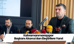 Kahramanmaraşspor Başkanı Akarca'dan Eleştirilere Yanıt