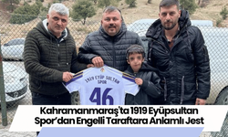 Kahramanmaraş'ta 1919 Eyüpsultan Spor’dan Engelli Taraftara Anlamlı Jest