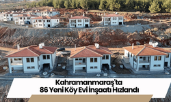 Kahramanmaraş'ta 86 Yeni Köy Evi İnşaatı Hızlandı