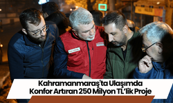 Kahramanmaraş'ta Ulaşımda Konfor Artıran 250 Milyon TL’lik Proje