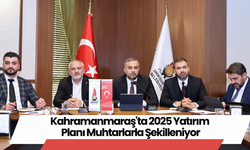 Kahramanmaraş'ta 2025 Yatırım Planı Muhtarlarla Şekilleniyor