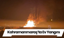 Kahramanmaraş’ta Ev Yangını