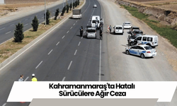 Kahramanmaraş'ta Hatalı Sürücülere Ağır Ceza