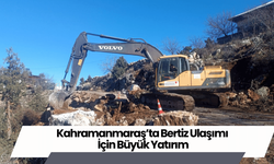 Kahramanmaraş’ta Bertiz Ulaşımı İçin Büyük Yatırım