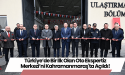 Türkiye’de Bir İlk Olan Oto Ekspertiz Merkezi’ni Kahramanmaraş'ta Açıldı!