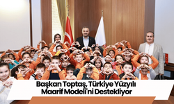 Başkan Toptaş, Türkiye Yüzyılı Maarif Modeli'ni Destekliyor