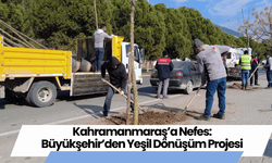 Kahramanmaraş’a Nefes: Büyükşehir’den Yeşil Dönüşüm Projesi