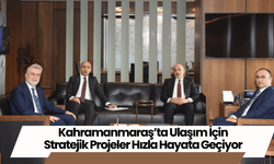 Kahramanmaraş’ta Ulaşım İçin Stratejik Projeler Hızla Hayata Geçiyor