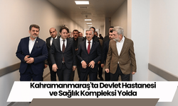 Kahramanmaraş'ta Devlet Hastanesi ve Sağlık Kompleksi Yolda