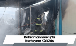 Kahramanmaraş’ta Konteyner Kül Oldu