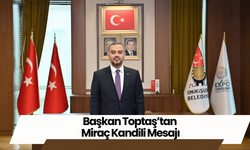 Başkan Toptaş’tan Miraç Kandili Mesajı