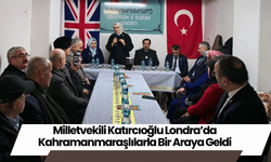 Milletvekili Katırcıoğlu Londra’da Kahramanmaraşlılarla Bir Araya Geldi