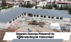 Deprem Sonrası Pazarcık’ta Eğitimde Büyük Yatırımlar!