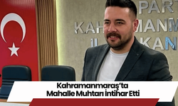 Kahramanmaraş’ta Mahalle Muhtarı İntihar Etti