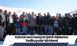 Kahramanmaraş'ta Şehit Ailelerine Yedikuyular’da Moral