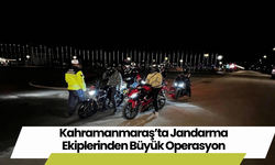 Kahramanmaraş’ta Jandarma Ekiplerinden Büyük Operasyon