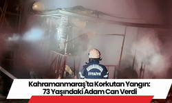 Kahramanmaraş'ta Korkutan Yangın: 73 Yaşındaki Adam Can Verdi