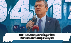 CHP Genel Başkanı Özgür Özel Kahramanmaraş'a Geliyor!