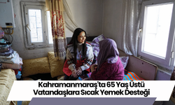 Kahramanmaraş'ta 65 Yaş Üstü Vatandaşlara Sıcak Yemek Desteği