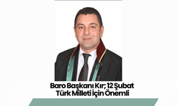 Baro Başkanı Kır; 12 Şubat Türk Milleti İçin Önemli