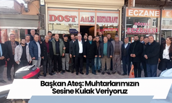 Başkan Ateş: Muhtarlarımızın Sesine Kulak Veriyoruz