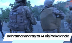 Kahramanmaraş’ta 74 Kişi Yakalandı!