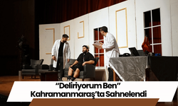 “Deliriyorum Ben” Kahramanmaraş’ta Sahnelendi