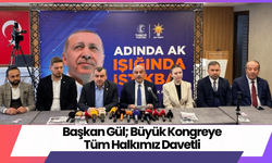 Başkan Gül; Büyük Kongreye Tüm Halkımız Davetli