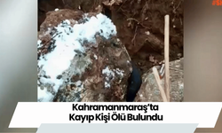 Kahramanmaraş’ta Kayıp Kişi Ölü Bulundu