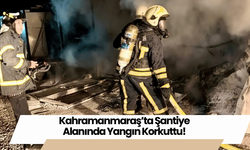 Kahramanmaraş’ta Şantiye Alanında Yangın Korkuttu!