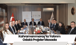 Kahramanmaraş’ta Yatırım Odaklı Projeler Masada