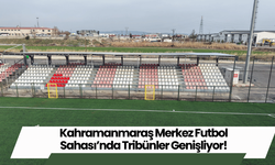 Kahramanmaraş Merkez Futbol Sahası’nda Tribünler Genişliyor!