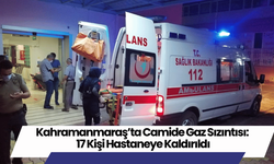 Kahramanmaraş’ta Camide Gaz Sızıntısı: 17 Kişi Hastaneye Kaldırıldı